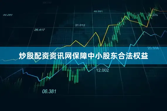 炒股配资资讯网保障中小股东合法权益