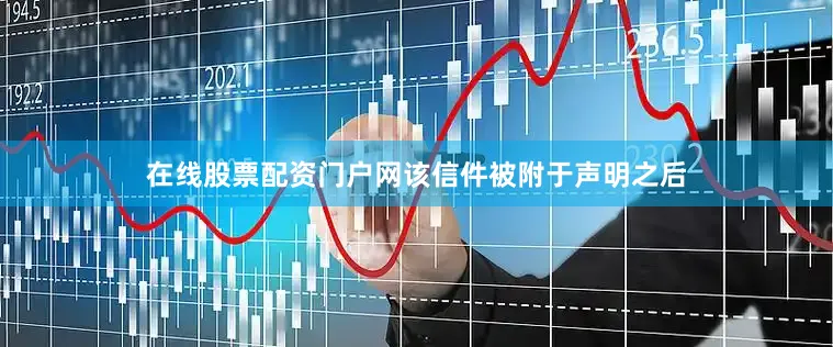 在线股票配资门户网该信件被附于声明之后