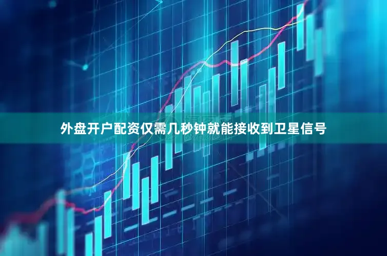 外盘开户配资仅需几秒钟就能接收到卫星信号