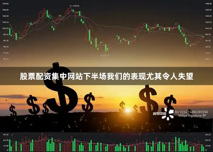 股票配资集中网站下半场我们的表现尤其令人失望