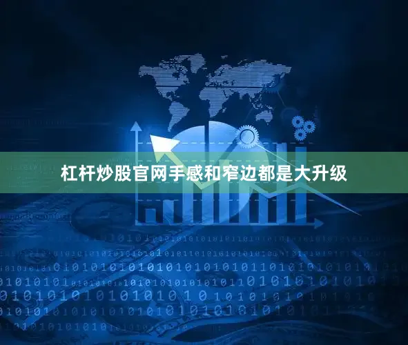 杠杆炒股官网手感和窄边都是大升级