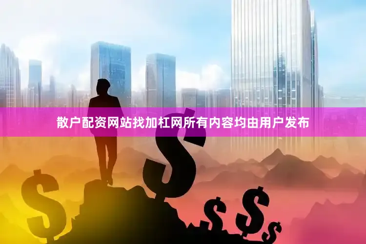 散户配资网站找加杠网所有内容均由用户发布